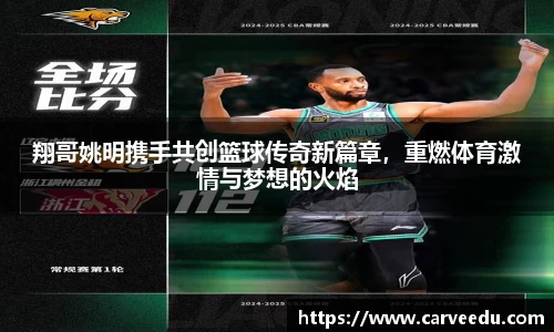 翔哥姚明携手共创篮球传奇新篇章，重燃体育激情与梦想的火焰