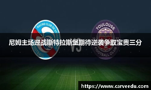 尼姆主场迎战斯特拉斯堡期待逆袭争取宝贵三分