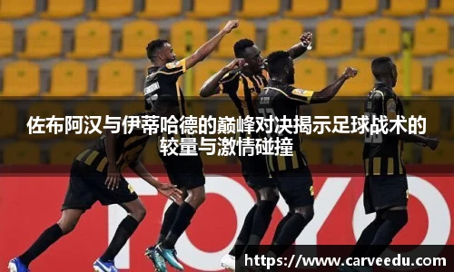 佐布阿汉与伊蒂哈德的巅峰对决揭示足球战术的较量与激情碰撞